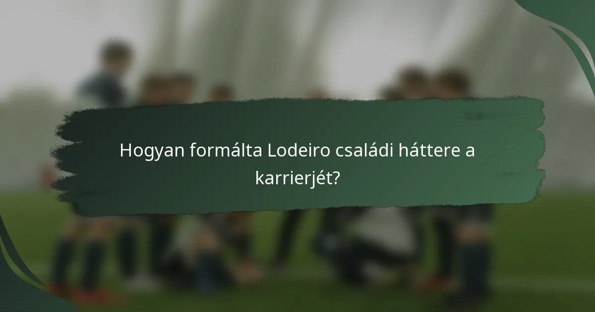 Hogyan formálta Lodeiro családi háttere a karrierjét?