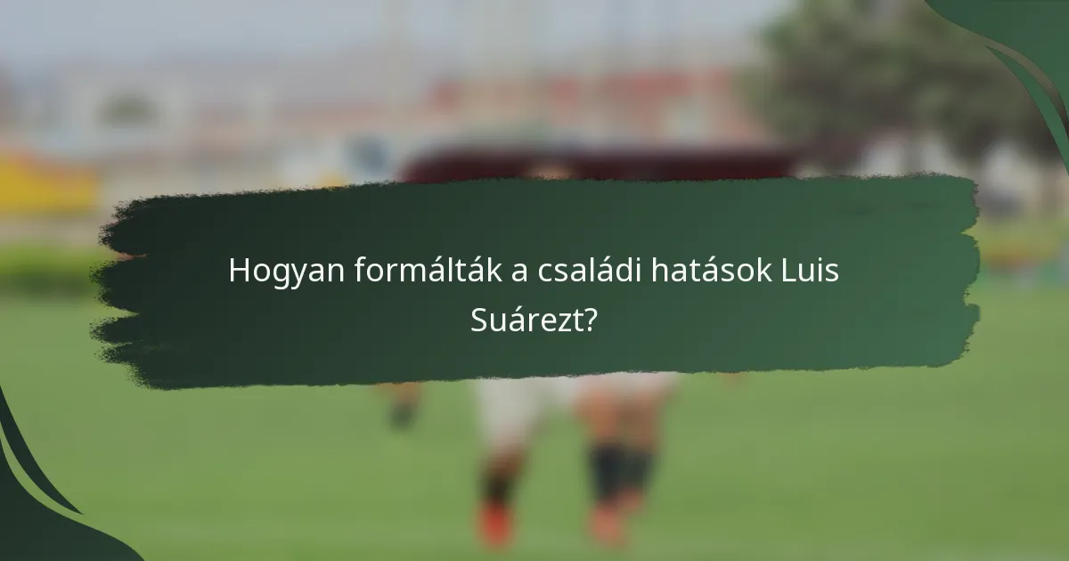 Hogyan formálták a családi hatások Luis Suárezt?