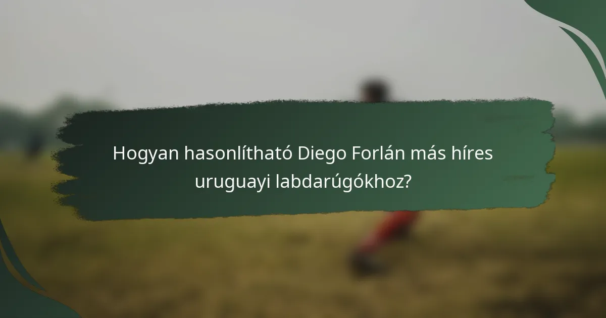 Hogyan hasonlítható Diego Forlán más híres uruguayi labdarúgókhoz?