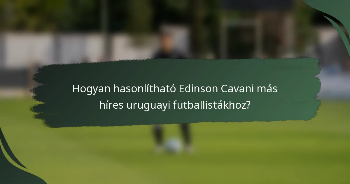 Hogyan hasonlítható Edinson Cavani más híres uruguayi futballistákhoz?