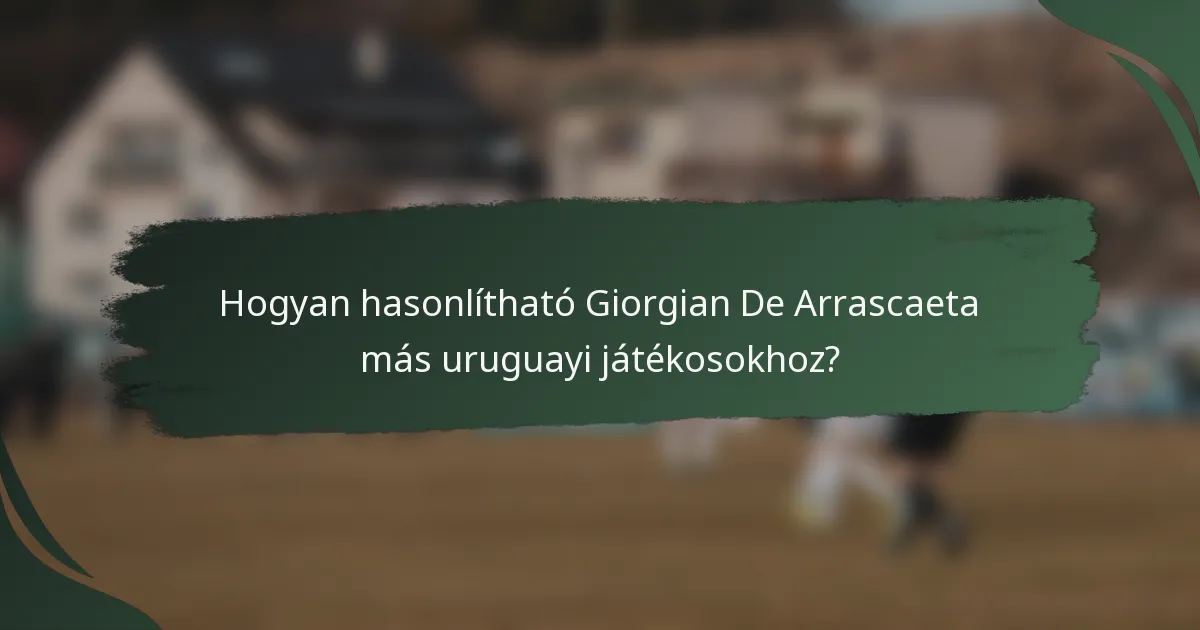 Hogyan hasonlítható Giorgian De Arrascaeta más uruguayi játékosokhoz?