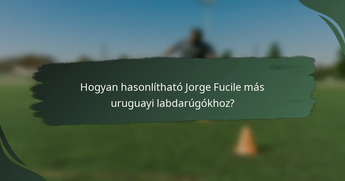 Hogyan hasonlítható Jorge Fucile más uruguayi labdarúgókhoz?