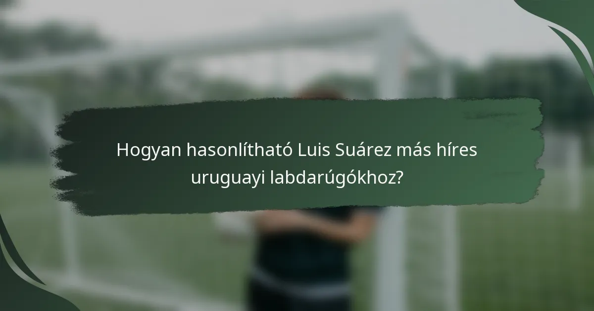 Hogyan hasonlítható Luis Suárez más híres uruguayi labdarúgókhoz?