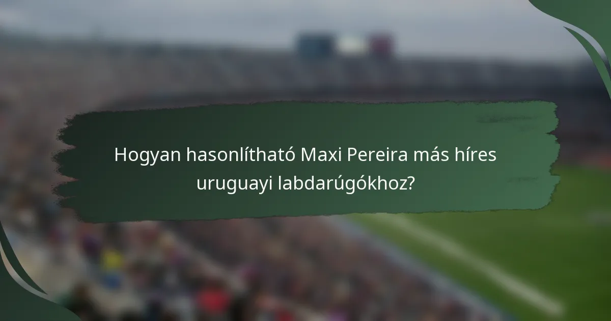 Hogyan hasonlítható Maxi Pereira más híres uruguayi labdarúgókhoz?