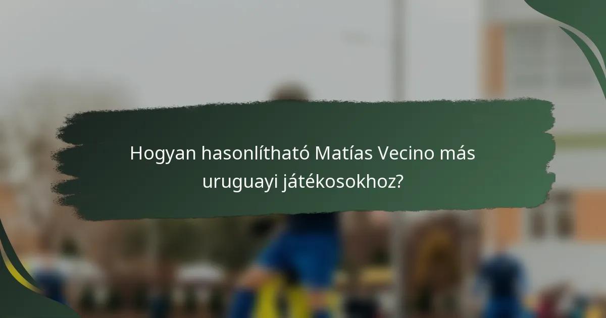 Hogyan hasonlítható Matías Vecino más uruguayi játékosokhoz?