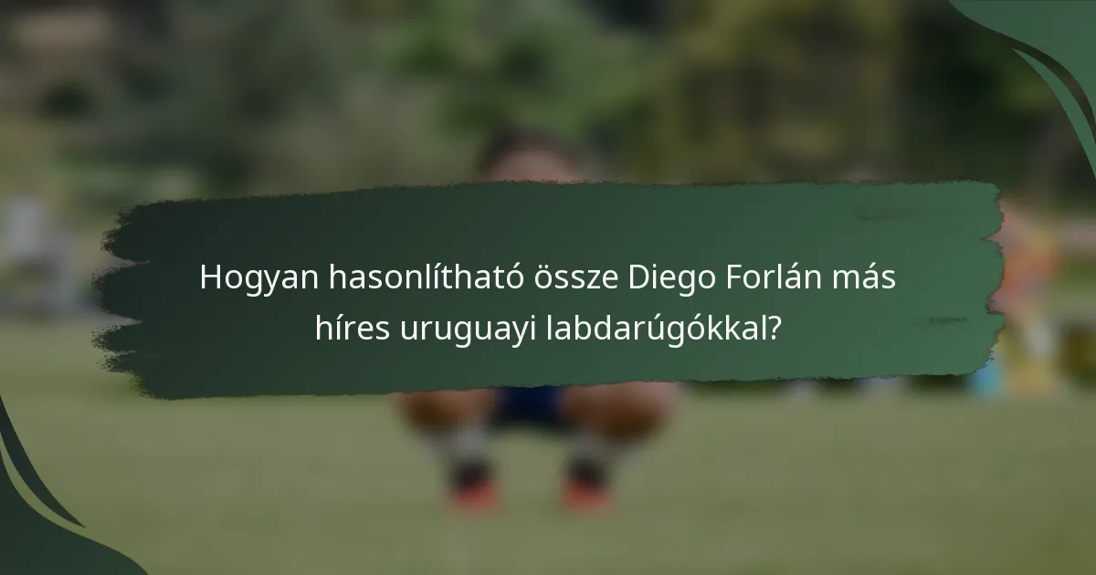 Hogyan hasonlítható össze Diego Forlán más híres uruguayi labdarúgókkal?