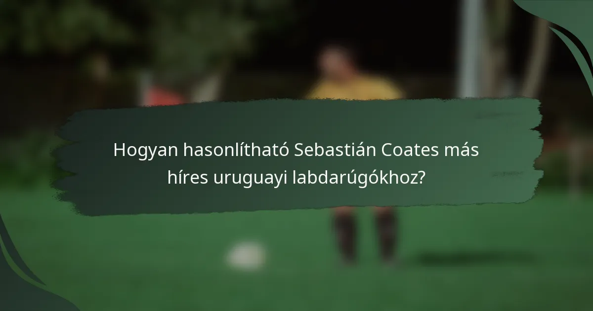 Hogyan hasonlítható Sebastián Coates más híres uruguayi labdarúgókhoz?