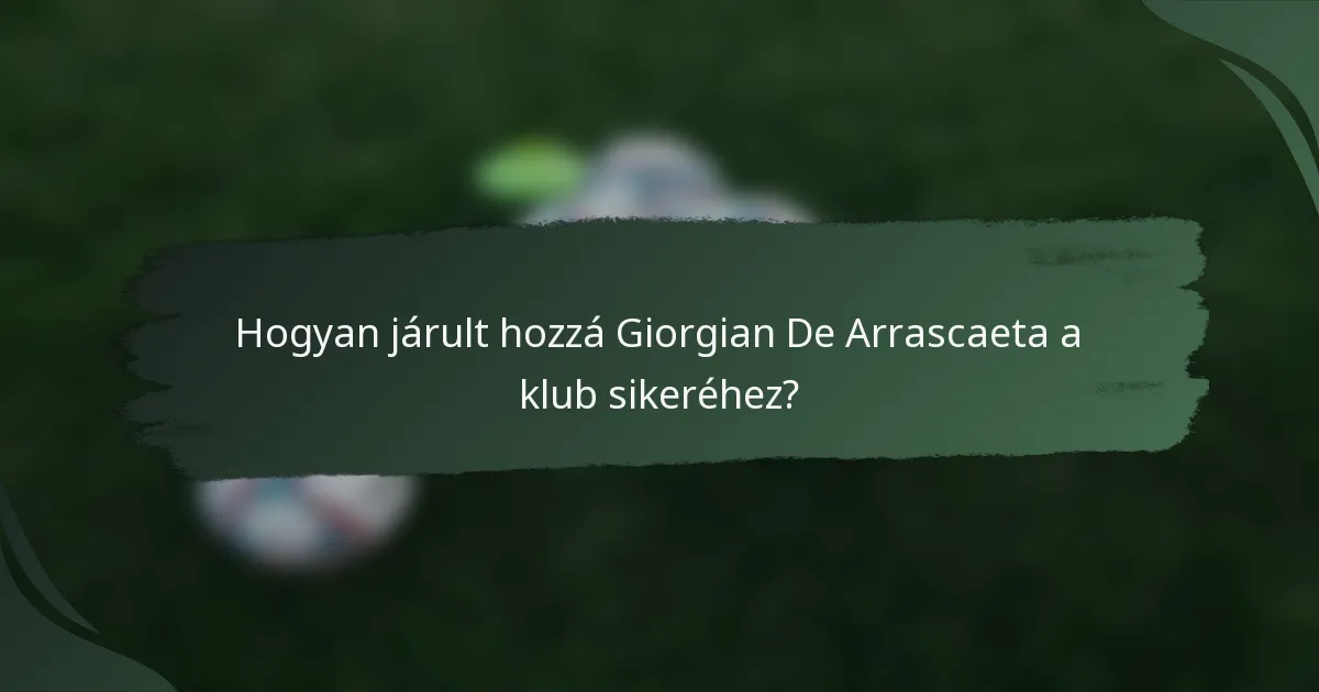 Hogyan járult hozzá Giorgian De Arrascaeta a klub sikeréhez?