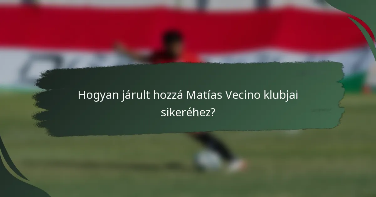 Hogyan járult hozzá Matías Vecino klubjai sikeréhez?