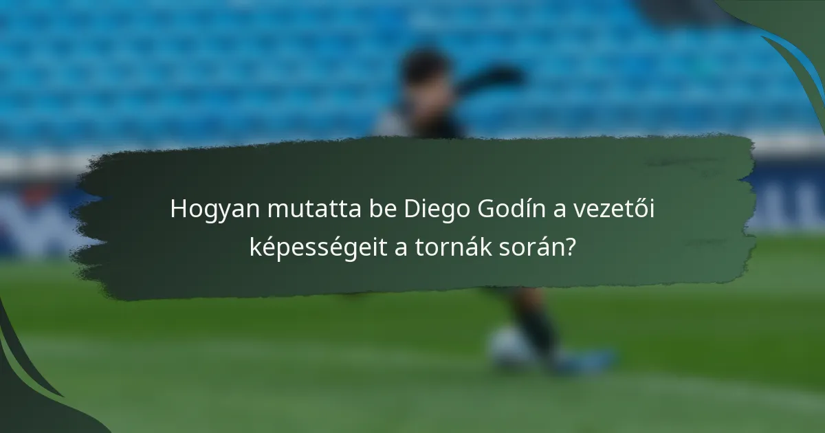 Hogyan mutatta be Diego Godín a vezetői képességeit a tornák során?