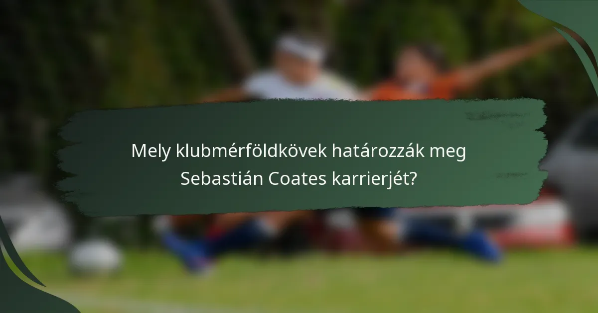 Mely klubmérföldkövek határozzák meg Sebastián Coates karrierjét?
