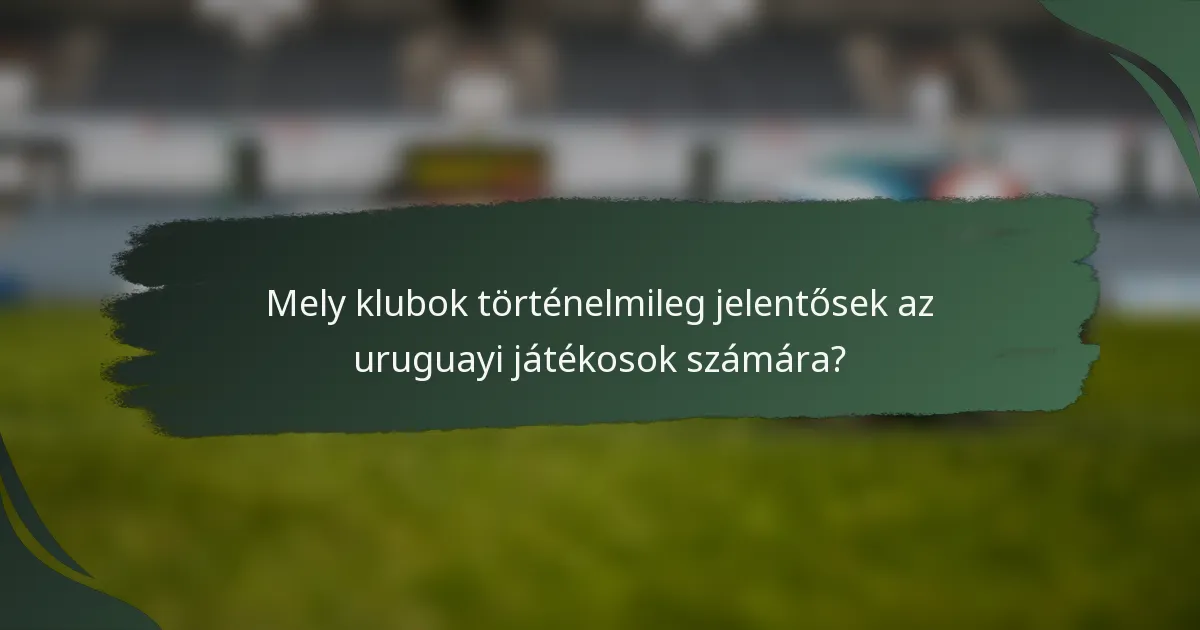 Mely klubok történelmileg jelentősek az uruguayi játékosok számára?