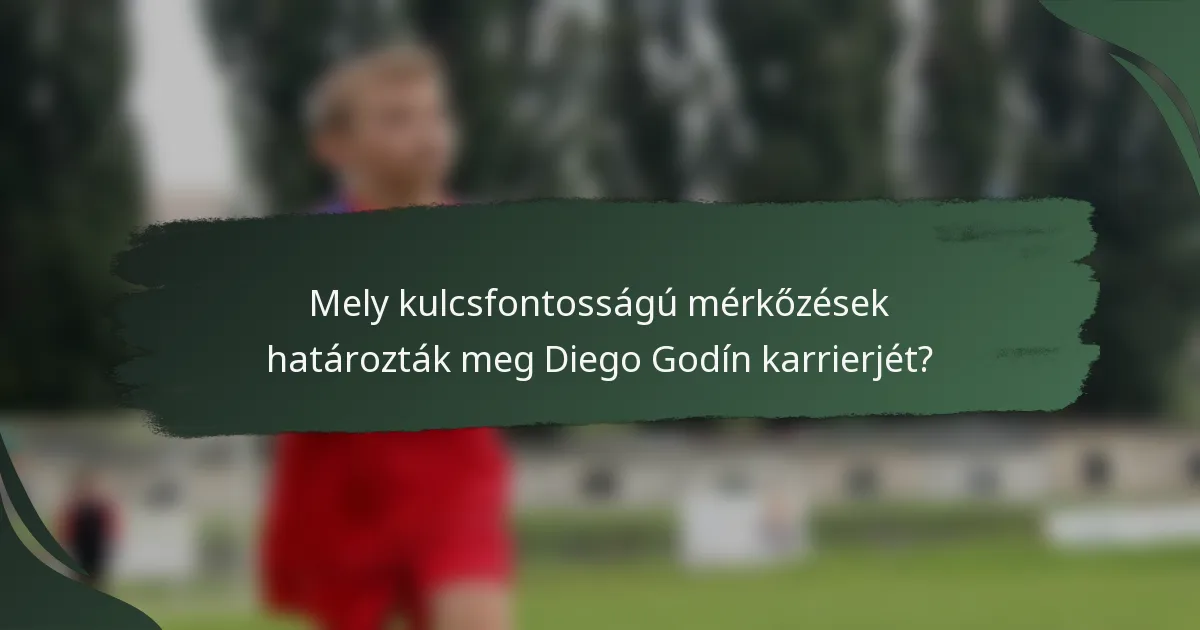 Mely kulcsfontosságú mérkőzések határozták meg Diego Godín karrierjét?