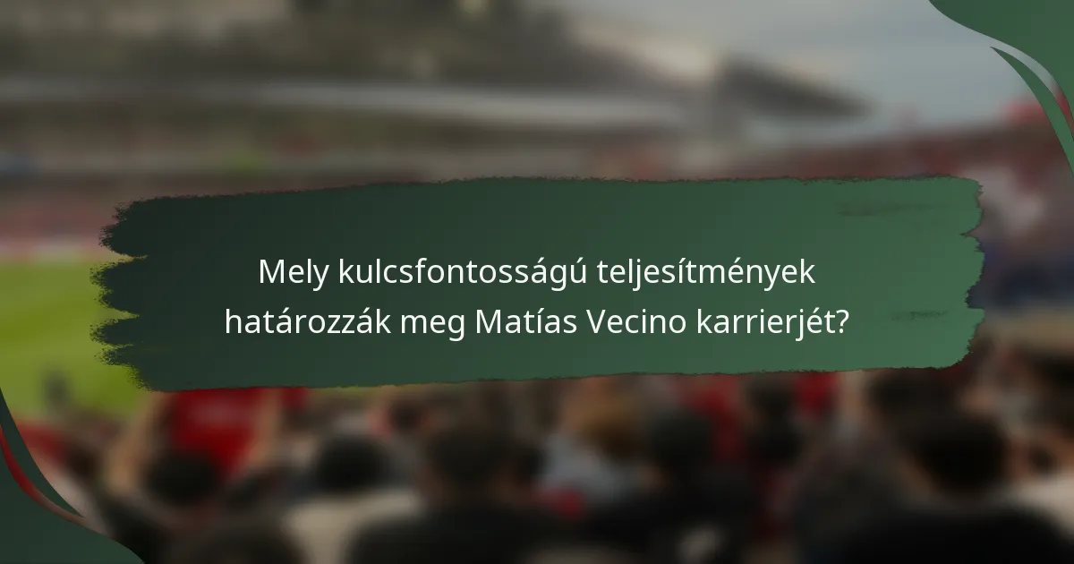 Mely kulcsfontosságú teljesítmények határozzák meg Matías Vecino karrierjét?