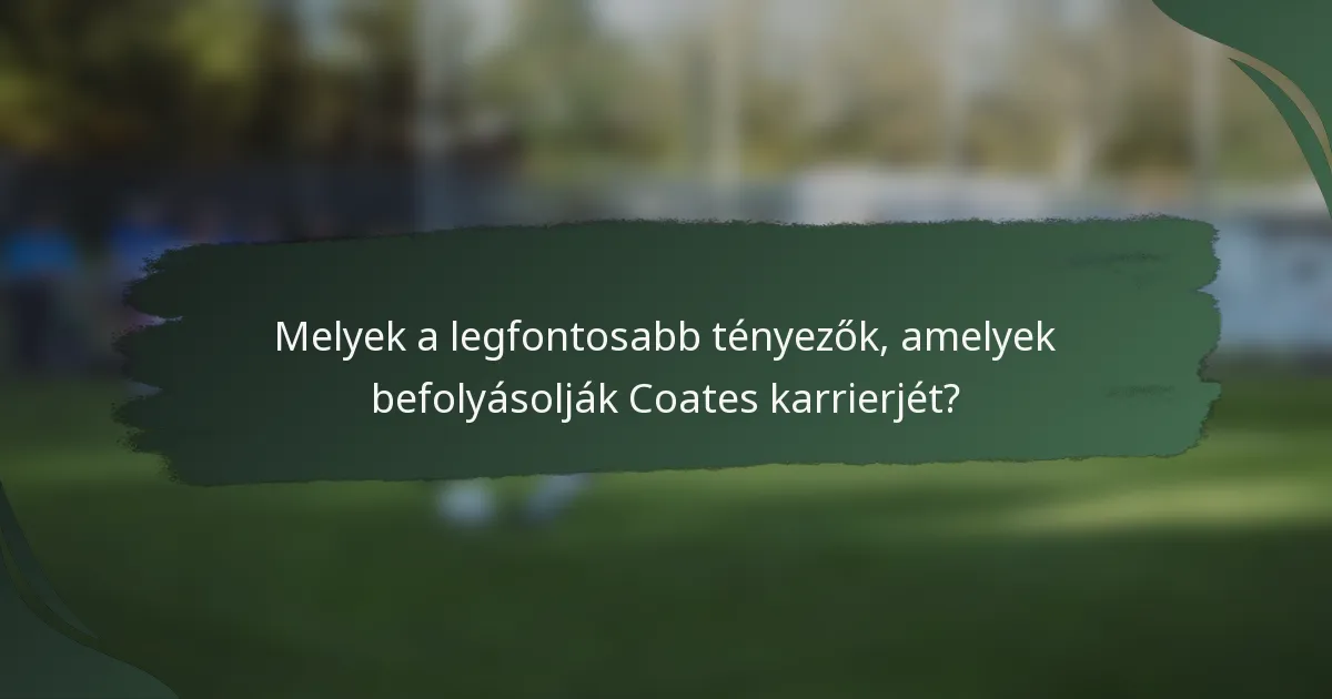 Melyek a legfontosabb tényezők, amelyek befolyásolják Coates karrierjét?