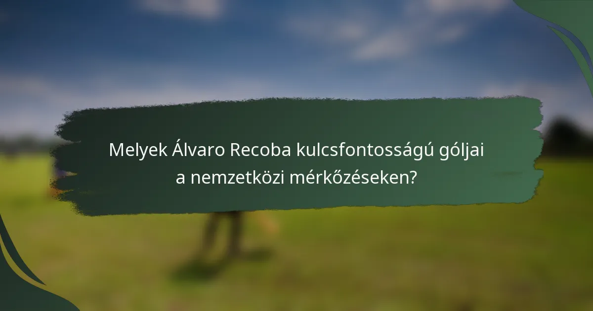 Melyek Álvaro Recoba kulcsfontosságú góljai a nemzetközi mérkőzéseken?