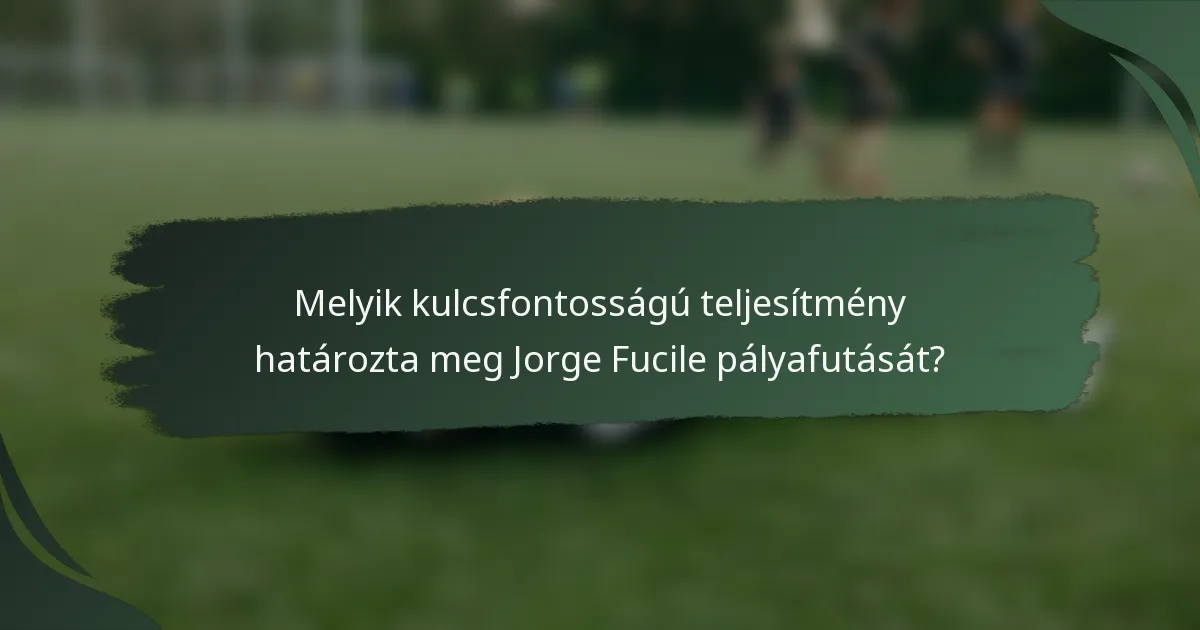 Melyik kulcsfontosságú teljesítmény határozta meg Jorge Fucile pályafutását?