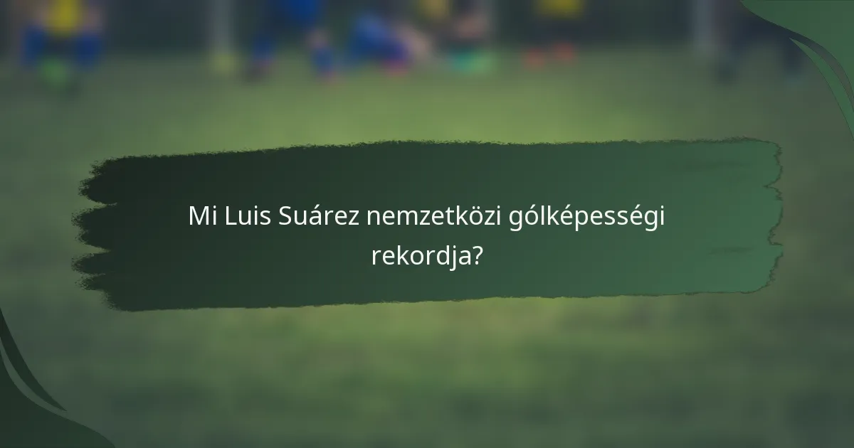 Mi Luis Suárez nemzetközi gólképességi rekordja?