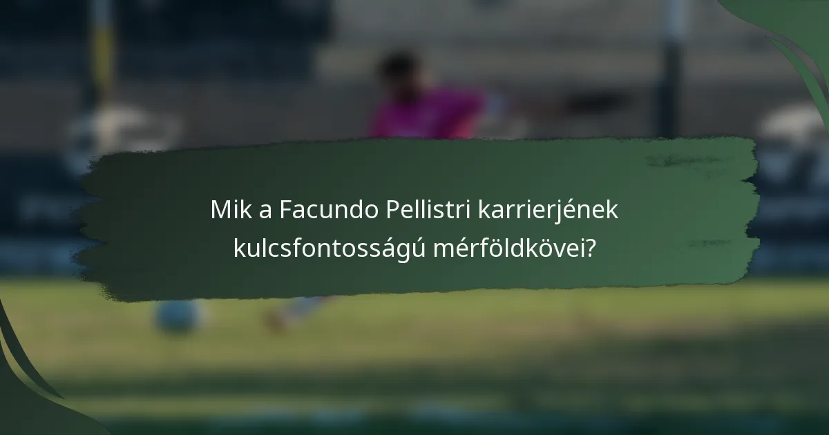 Mik a Facundo Pellistri karrierjének kulcsfontosságú mérföldkövei?
