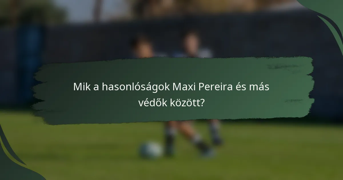 Mik a hasonlóságok Maxi Pereira és más védők között?