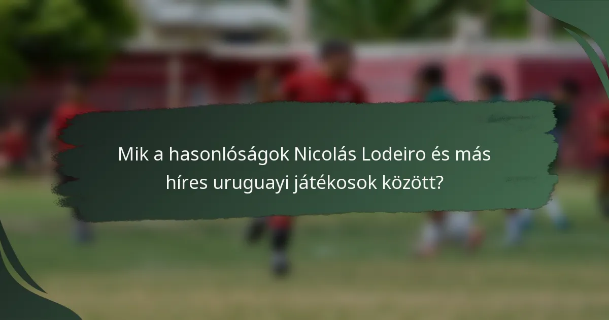 Mik a hasonlóságok Nicolás Lodeiro és más híres uruguayi játékosok között?