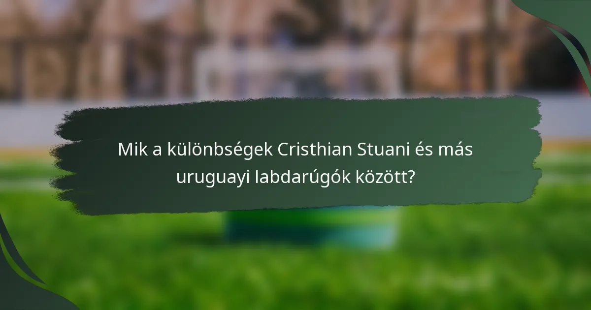 Mik a különbségek Cristhian Stuani és más uruguayi labdarúgók között?
