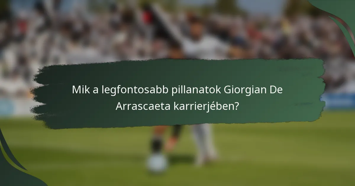 Mik a legfontosabb pillanatok Giorgian De Arrascaeta karrierjében?