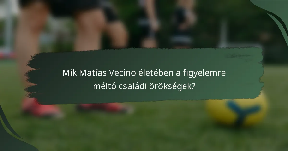 Mik Matías Vecino életében a figyelemre méltó családi örökségek?