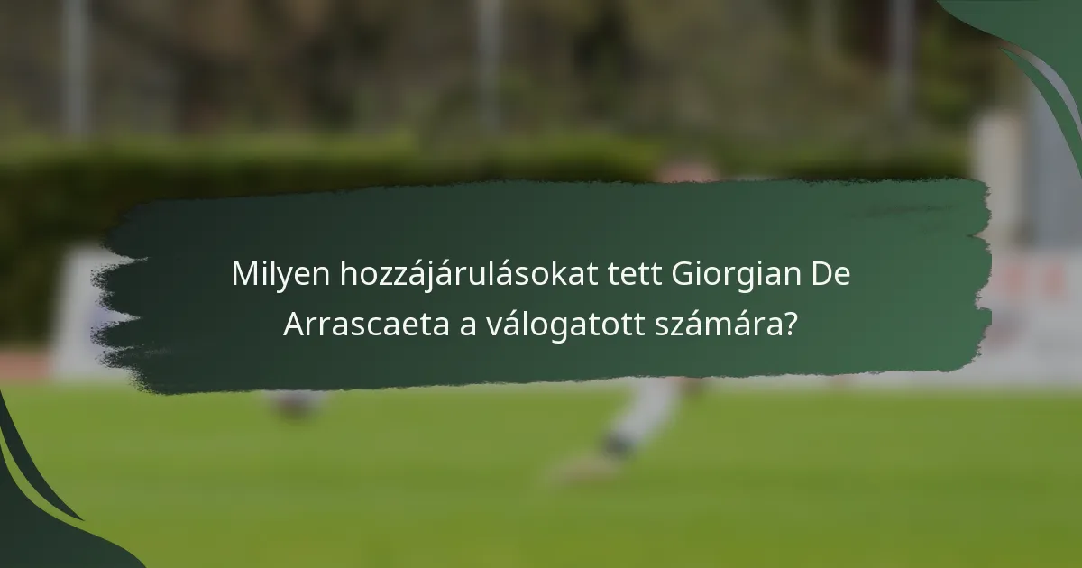 Milyen hozzájárulásokat tett Giorgian De Arrascaeta a válogatott számára?