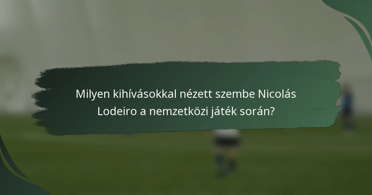 Milyen kihívásokkal nézett szembe Nicolás Lodeiro a nemzetközi játék során?