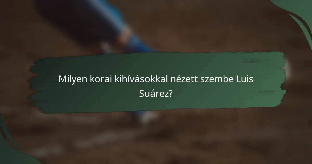 Milyen korai kihívásokkal nézett szembe Luis Suárez?