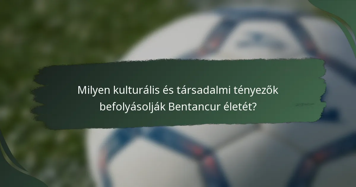 Milyen kulturális és társadalmi tényezők befolyásolják Bentancur életét?
