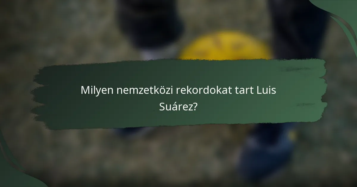 Milyen nemzetközi rekordokat tart Luis Suárez?