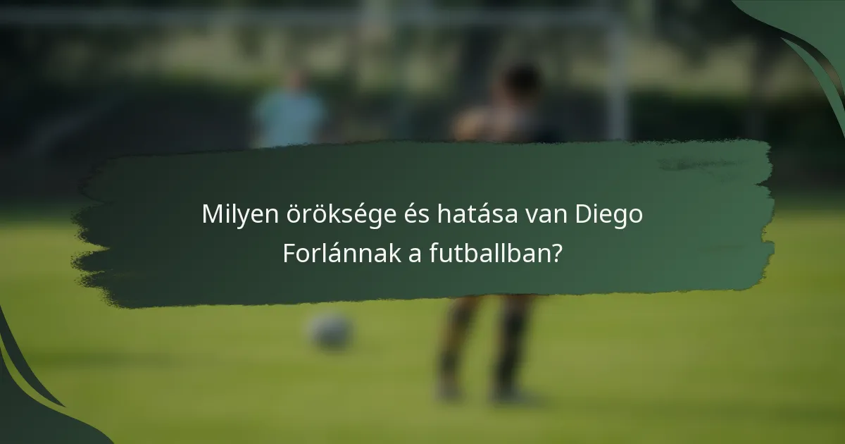 Milyen öröksége és hatása van Diego Forlánnak a futballban?