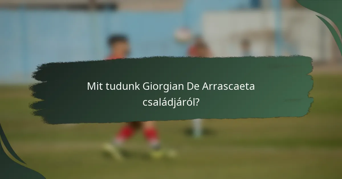 Mit tudunk Giorgian De Arrascaeta családjáról?