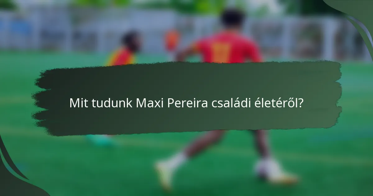 Mit tudunk Maxi Pereira családi életéről?