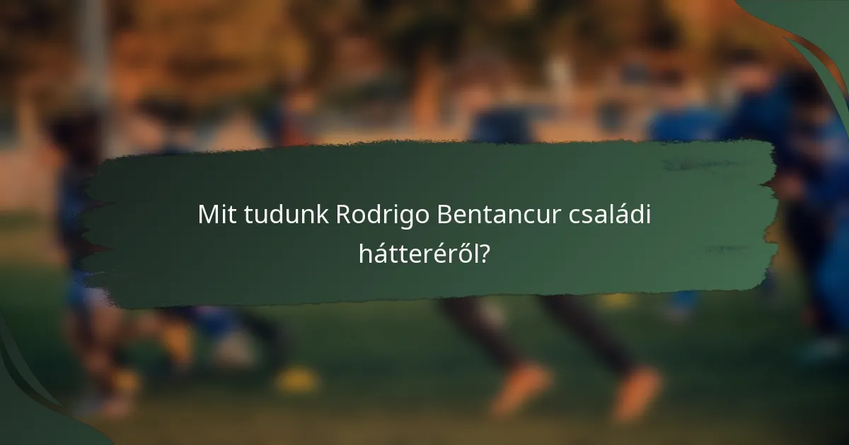 Mit tudunk Rodrigo Bentancur családi hátteréről?